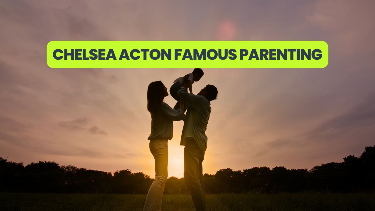 Chelsea Acton Famous Parenting